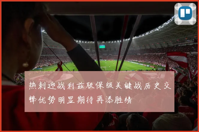 热刺迎战利兹联保级关键战历史交锋优势明显期待再添胜绩