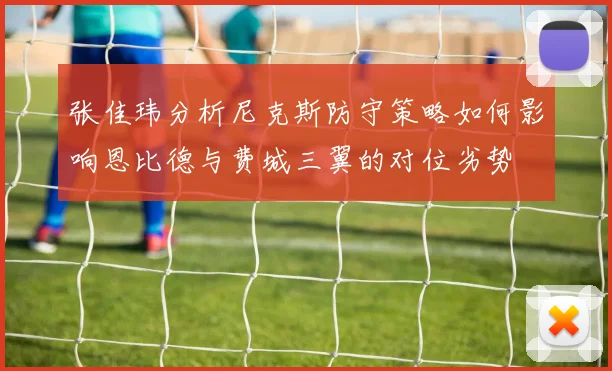 张佳玮分析尼克斯防守策略如何影响恩比德与费城三翼的对位劣势